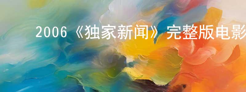 影视迷﻿陈东强的个人博客,﻿2006《独家新闻》完整版电影/在线观看/百度云-美剧天堂